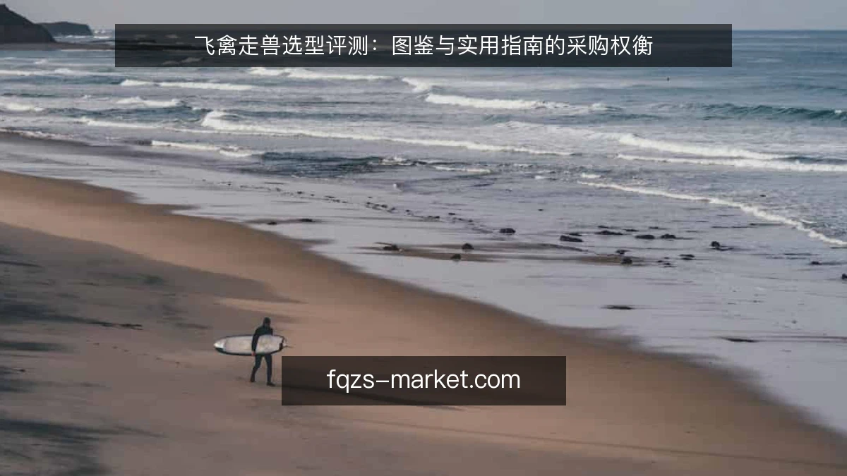 飞禽走兽选型评测：图鉴与实用指南的采购权衡