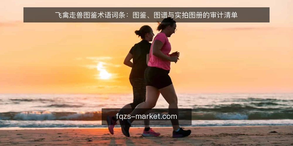 飞禽走兽图鉴术语词条：图鉴、图谱与实拍图册的审计清单 — 为什么现在要审计图鉴术语 配图