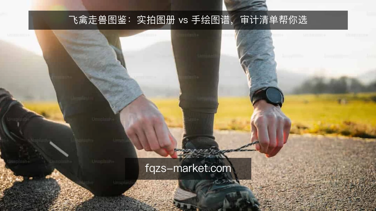 飞禽走兽图鉴：实拍图册 vs 手绘图谱，审计清单帮你选